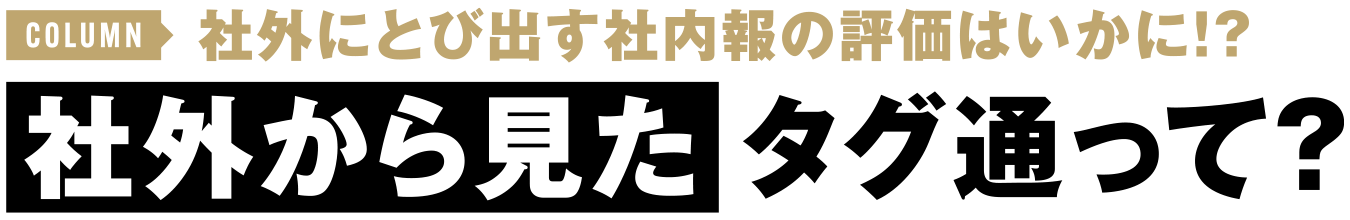 社外にとび出す社内報の評価はいかに！？社外から見たタグ通って？