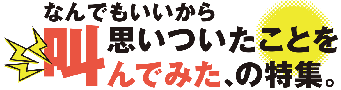 なんでもいいから思いついたことを叫んでみた、の特集